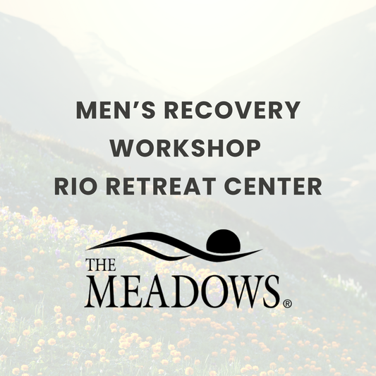 The Meadows: Men’s Recovery Workshop Rio Retreat Center